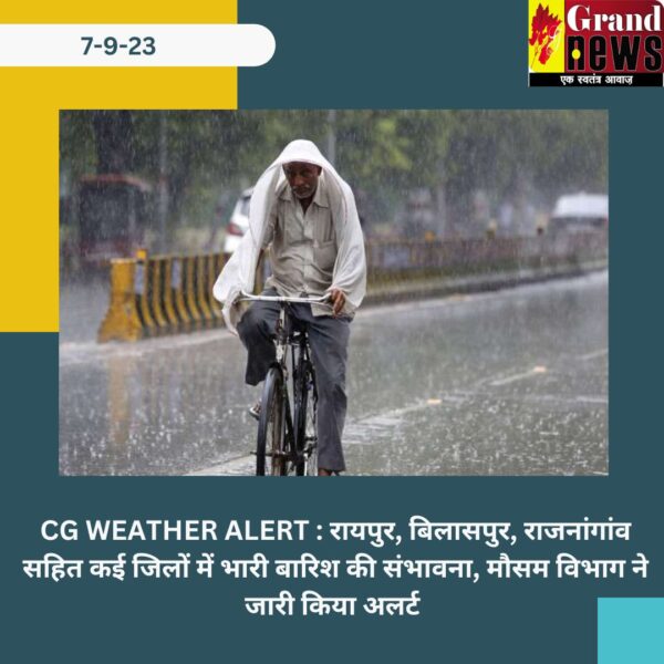 CG WEATHER ALERT : रायपुर, बिलासपुर, राजनांगांव सहित कई जिलों में भारी बारिश की संभावना, मौसम विभाग ने जारी किया अलर्ट 