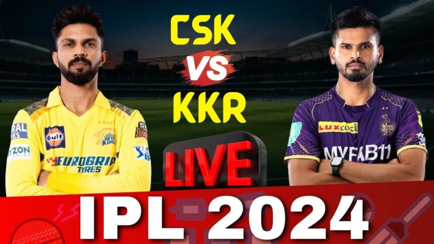 CSK VS KKR IPL 2024 LIVE : देखें प्लेइंग 11 में किसे मिला मौका 