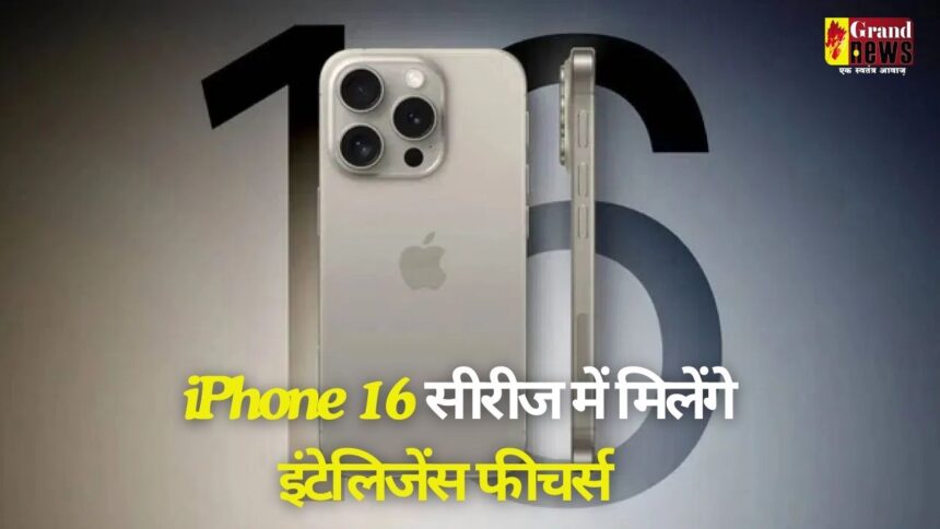  iPhone 16 सीरीज में मिलेंगे इंटेलिजेंस फीचर्स, लॉन्च से पहले लीक हुआ प्राइस