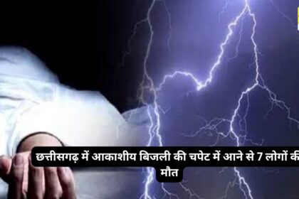 CG BIG BREAKING : आकाशीय बिजली की चपेट में आने से 7 लोगों की मौत, तीन की हालत गंभीर, मचा हड़कंप