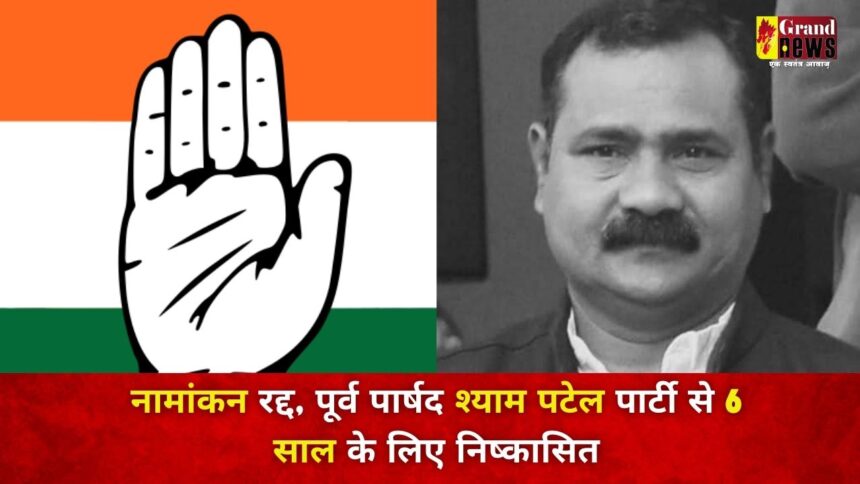 CG BIG BREAKING : कांग्रेस प्रत्याशी का नामांकन रद्द, पार्टी ने पूर्व पार्षद श्याम पटेल को 6 साल के लिए किया निष्कासित 