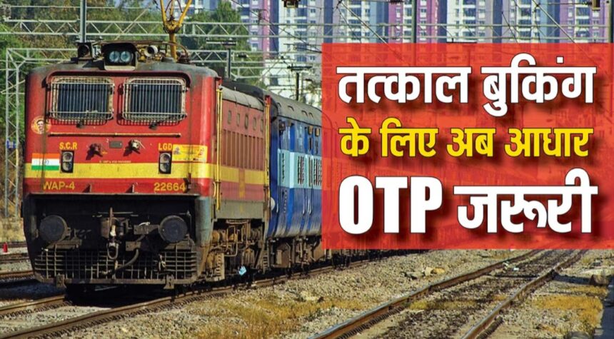 Train Ticket Update : रेलवे यात्रियों के लिए काम की खबर; अब बिना OTP के तत्काल बुक नहीं होगा टिकट, जानिए क्या है नए नियम?